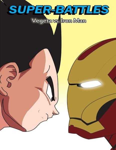 Super-battles: Vegeta V/s Ironman - Super - Battles - Books - Createspace - 9781511576956 - April 3, 2015