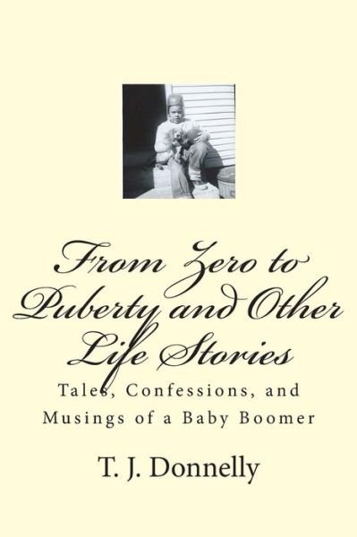 Cover for T J Donnelly · From Zero to Puberty and Other Life Stories: Tales, Confessions, and Musings of a Baby Boomer (Paperback Book) (2015)