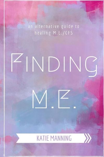 Cover for Katie Manning · Finding M.e.: an Alternative Guide to Healing M.e. / Cfs (Paperback Book) (2015)