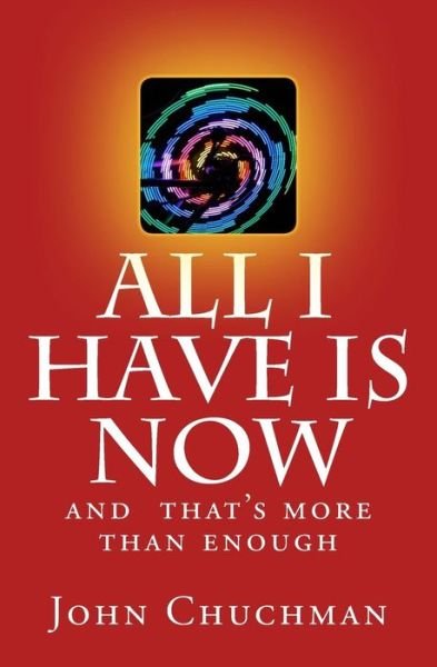 Cover for John Chuchman · All I have is NOW (Paperback Bog) (2015)
