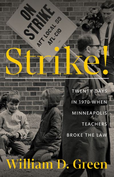 William D. Green · Strike!: Twenty Days in 1970 When Minneapolis Teachers Broke the Law (Paperback Book) (2024)