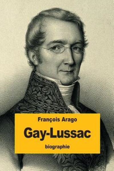 Gay-Lussac - Francois Arago - Libros - Createspace Independent Publishing Platf - 9781523782956 - 31 de enero de 2016