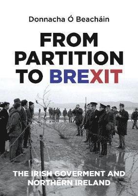 From Partition to Brexit: The Irish Government and Northern Ireland - Donnacha O Beachain - Books - Manchester University Press - 9781526132956 - September 19, 2018