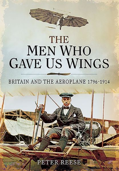 Cover for Peter Reese · The Men Who Gave Us Wings: Britain and the Aeroplane, 1796-1914 (Paperback Book) (2020)