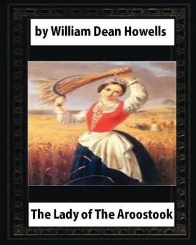 The Lady of The Aroostook (1879) NOVEL by William Dean Howells - William Dean Howells - Books - Createspace Independent Publishing Platf - 9781530948956 - April 8, 2016