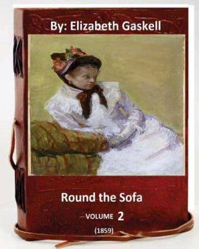 Round the Sofa (1859) By - Elizabeth Cleghorn Gaskell - Książki - Createspace Independent Publishing Platf - 9781533509956 - 29 maja 2016