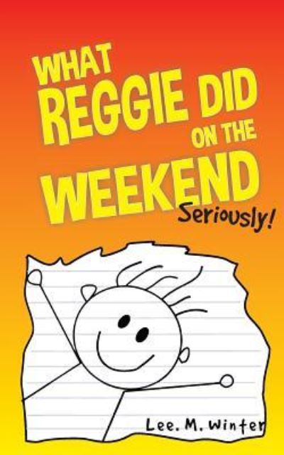 Cover for Lee. M. Winter · What Reggie Did on the Weekend : Seriously! (Paperback Book) (2016)