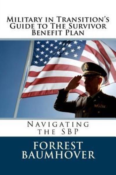 Military in Transition's Guide to The Survivor Benefit Plan : Navigating the SBP - Forrest D Baumhover - Books - Createspace Independent Publishing Platf - 9781534883956 - June 23, 2016