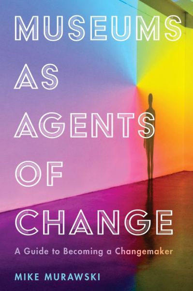Cover for Mike Murawski · Museums as Agents of Change: A Guide to Becoming a Changemaker - American Alliance of Museums (Paperback Book) (2021)