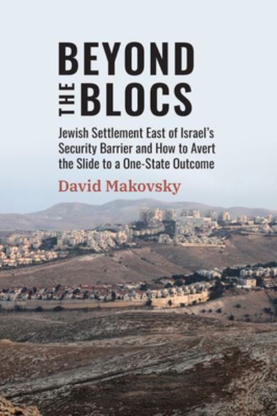 Cover for David Makovsky · Beyond the Blocs : Jewish Settlement East of Israel's Security Barrier and How to Avert the Slide to a One-State Outcome (Hardcover bog) (2023)