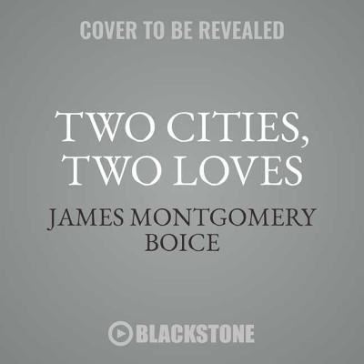 Cover for James Montgomery Boice · Two Cities, Two Loves Lib/E (CD) (2018)