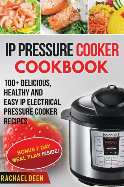 Cover for Rachael Deen · IP Electric Pressure Cooker Cookbook 100+ Delicious, Healthy and Easy IP Electric Pressure Cooker (Paperback Book) (2017)