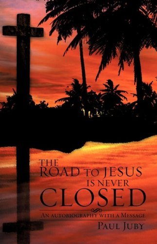 The Road to Jesus is Never Closed - Paul Juby - Books - Xulon Press - 9781606476956 - September 29, 2008