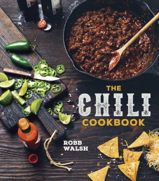 The Chili Cookbook: A History of the One-Pot Classic, with Cook-off Worthy Recipes from Three-Bean to Four-Alarm and Con Carne to Vegetarian - Robb Walsh - Livros - Random House USA Inc - 9781607747956 - 29 de setembro de 2015