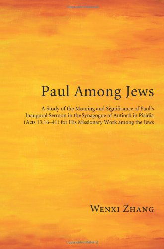 Cover for Wenxi Zhang · Paul Among Jews: a Study of the Meaning and Significance of Pauls Inaugural Sermon in the Synagogue of Antioch in Pisidia (Acts 13:1641) for His Missionary Work Among the Jews (Paperback Book) (2011)