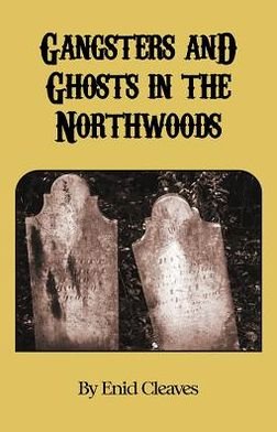 Cover for Enid M. Cleaves · Gangsters and Ghosts of the Northwoods (Paperback Book) (2012)