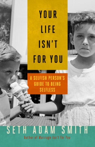 Cover for Seth Adam Smith · Your Life Isn't for You: A Selfish Persons Guide to Being Selfless (Paperback Book) (2014)