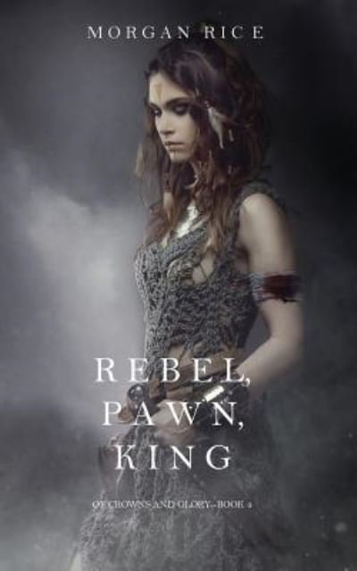 Cover for Morgan Rice · Rebel, Pawn, King (Of Crowns and Glory-Book 4) (Pocketbok) (2016)