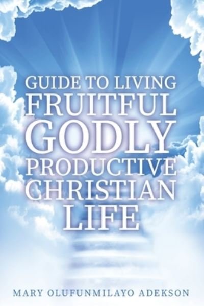 Cover for Mary Olufunmilayo Adekson · Guide to Living Fruitful Godly Productive Christian Life (Paperback Book) (2021)