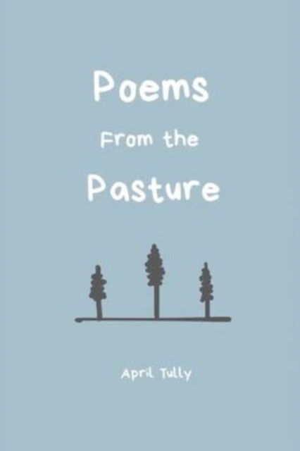 Poems From the Pasture - April Tully - Books - Covenant Books - 9781638143956 - February 14, 2022