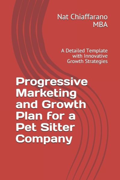 Cover for Nat Chiaffarano Mba · Progressive Marketing and Growth Plan for a Pet Sitter Company (Paperback Bog) (2020)