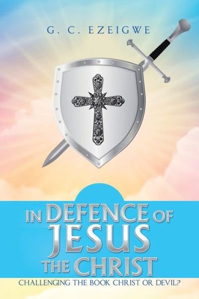 Cover for G C Ezeigwe · In Defence of Jesus the Christ (Pocketbok) (2021)