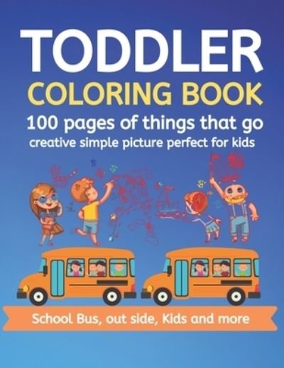 Cover for Cute Kids Coloring Book · Toddler Coloring Book 100 pages of things that go Creative simple picture perfect for kids School Bus, Out side, kids and more (Pocketbok) (2019)