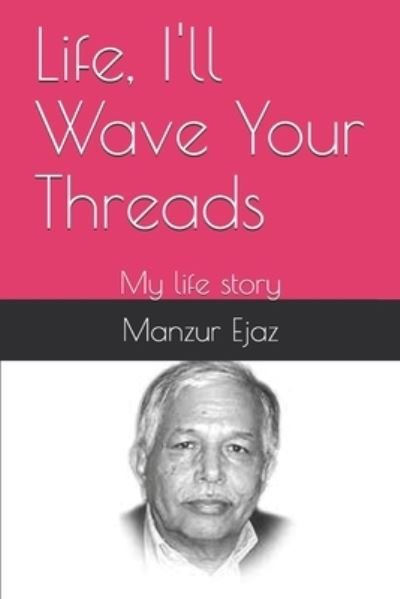 Cover for Manzur Ejaz · Life, I'll Wave Your Threads (Paperback Book) (2019)