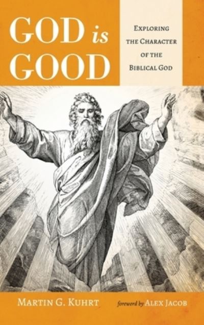 Cover for Martin G Kuhrt · God Is Good: Exploring the Character of the Biblical God (Hardcover Book) (2020)