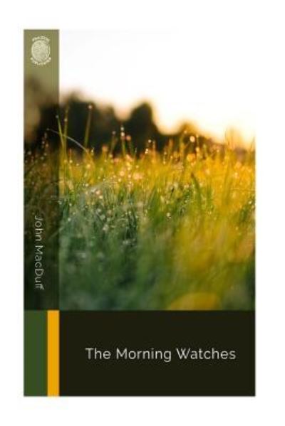 The Morning Watches - John Macduff - Boeken - Createspace Independent Publishing Platf - 9781726448956 - 1 september 2018