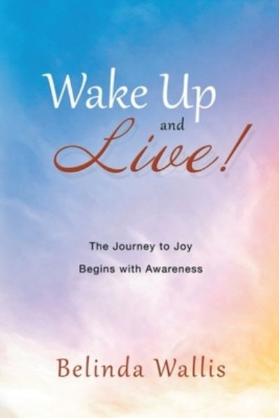 Wake Up and Live - Belinda Wallis - Książki - Stampa Global - 9781734074956 - 23 września 2019