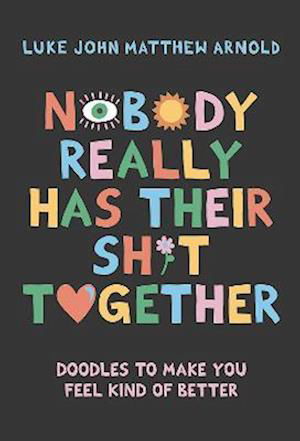 Nobody Really Has Their Sh*t Together: Doodles To Make You Feel Kind Of Better - Luke John Matthew Arnold - Książki - Hardie Grant Books - 9781743799956 - 29 listopada 2023