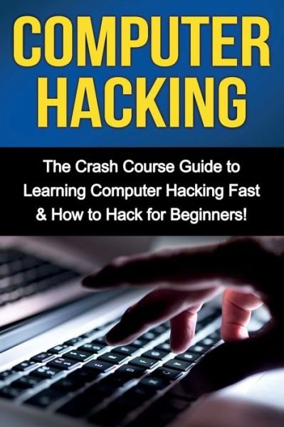 Cover for Tim Warren · Computer Hacking: The Crash Course Guide to Learning Computer Hacking Fast &amp; How to Hack for Beginners (Paperback Book) (2019)