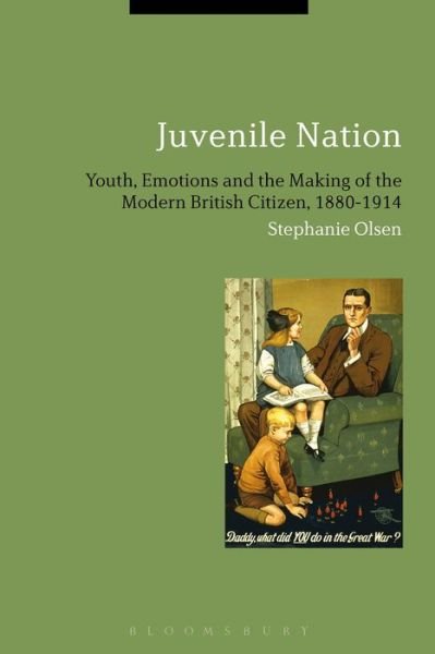 Cover for Olsen, Dr Stephanie (Tampere University, Finland) · Juvenile Nation: Youth, Emotions and the Making of the Modern British Citizen, 1880-1914 (Hardcover Book) (2014)