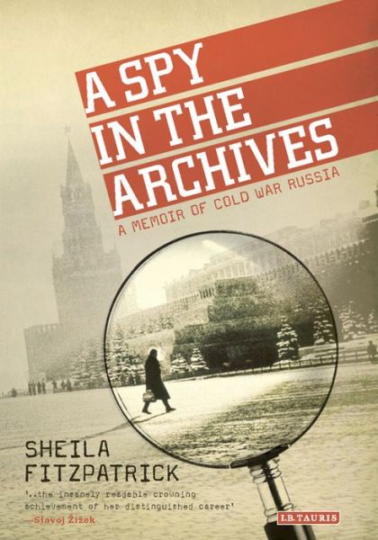 Cover for Fitzpatrick, Sheila (University of Sydney, Australia) · A Spy in the Archives: A Memoir of Cold War Russia (Paperback Book) (2015)
