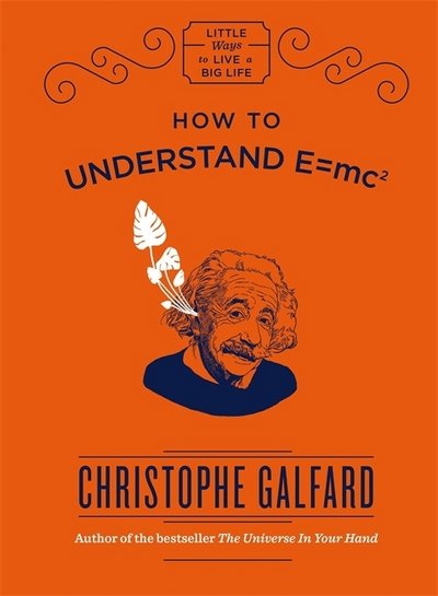 Cover for Christophe Galfard · How To Understand E =mc² - Little Ways to Live a Big Life (Gebundenes Buch) (2017)