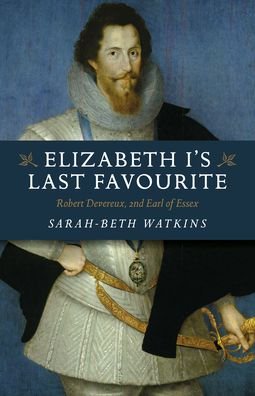 Cover for Sarah-Beth Watkins · Elizabeth I's Last Favourite: Robert Devereux, 2nd Earl of Essex (Paperback Bog) (2021)