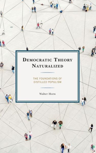 Cover for Walter Horn · Democratic Theory Naturalized: The Foundations of Distilled Populism (Hardcover Book) (2020)