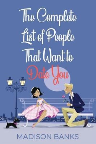 The Complete List of People That Want to Date You - Madison Banks - Books - Independently Published - 9781796850956 - February 15, 2019