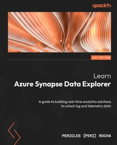 Learn Azure Synapse Data Explorer - Pericles (Peri) Rocha - Books - Packt Publishing, Limited - 9781803233956 - February 17, 2023