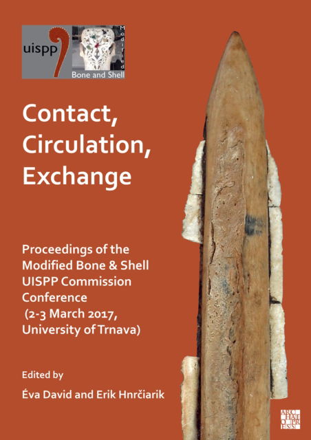 Contact, Circulation, Exchange: Proceedings of the Modified Bone & Shell Uispp Commission Conference (2-3 March 2017, University of Trnava) - - Kirjat - Archaeopress - 9781803275956 - torstai 7. syyskuuta 2023