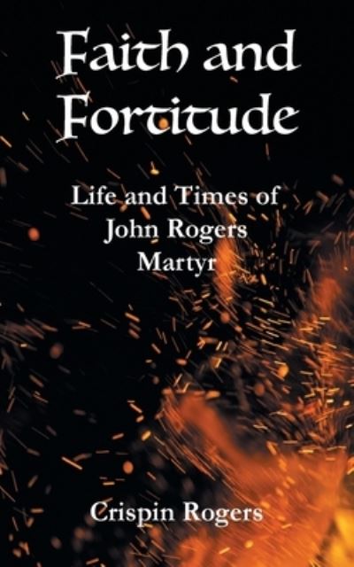 Cover for Grosvenor House Publishing Ltd · Faith and Fortitude: Life and Times of John Rogers, Martyr (Paperback Book) (2022)