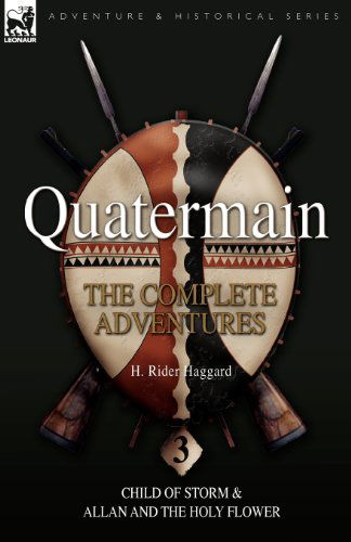 Quatermain: the Complete Adventures: 3-Child of Storm & Allan and the Holy Flower - Sir H Rider Haggard - Books - Leonaur Ltd - 9781846775956 - December 19, 2008