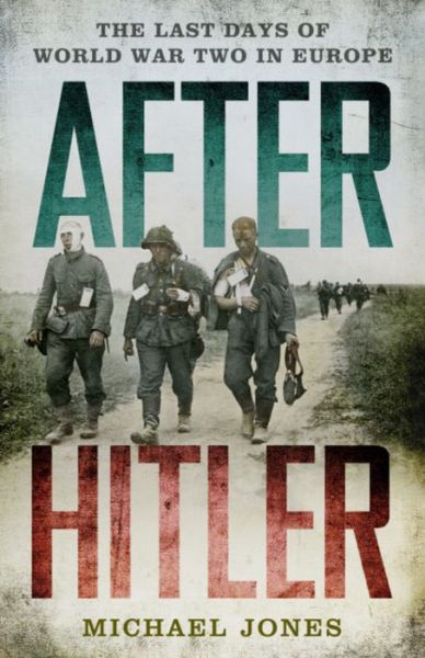 Cover for Michael Jones · After Hitler: the Last Days of World War Two in Europe (Taschenbuch) (2013)