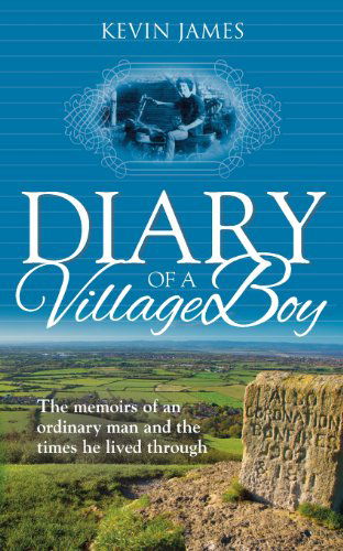 Diary of a Village Boy: The Memoirs of an Ordinary Man and the Times He Lived Through - Kevin James - Livres - Mereo Books - 9781909544956 - 15 août 2013