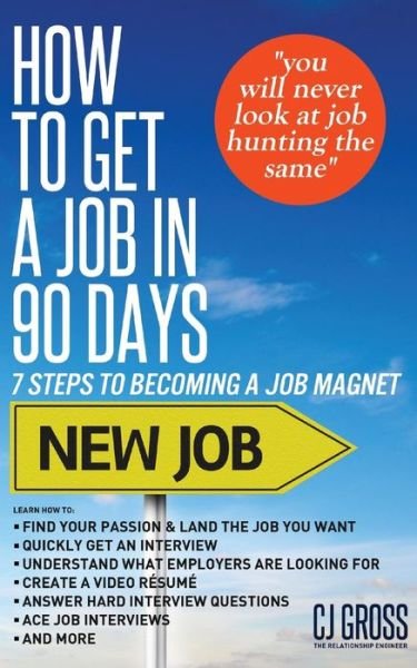 How to Get a Job in 90 Days: 7 Steps to Becoming a Job Magnet - Cj Gross - Books - PENDIUM - 9781936513956 - November 1, 2014