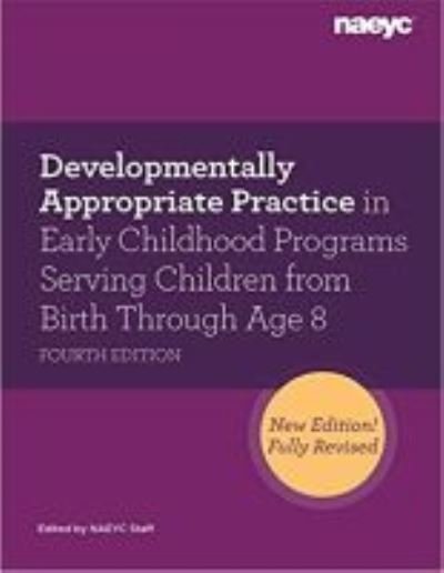 Developmentally Appropriate Practice in Early Childhood Programs Serving Children from Birth Through Age 8, Fourth Edition (Fully Revised and Updated) - Naeyc - Books - National Association for the Education o - 9781938113956 - January 13, 2022
