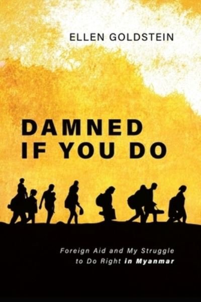 Cover for Ellen Goldstein · Damned If You Do: Foreign Aid and My Struggle to Do Right in Myanmar (Paperback Book) (2023)
