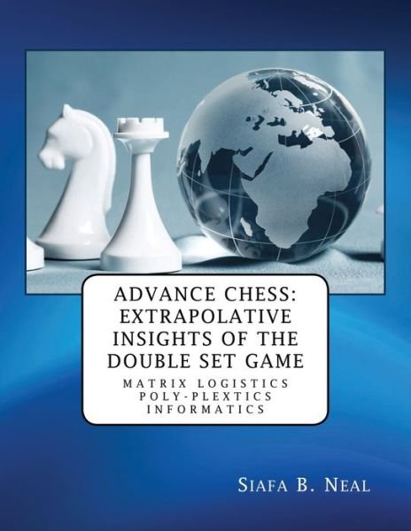 Advance Chess : Extrapolative Insights of the Double Set Game - Siafa B. Neal - Bücher - EC Publishing LLC - 9781970160956 - 28. April 2020