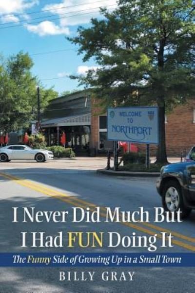 I Never Did Much but I Had Fun Doing It: The Funny Side of Growing up in a Small Town - Billy Gray - Bücher - WestBow Press - 9781973664956 - 17. Juli 2019